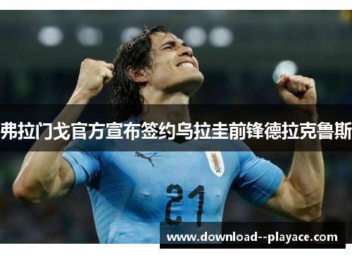 弗拉门戈官方宣布签约乌拉圭前锋德拉克鲁斯