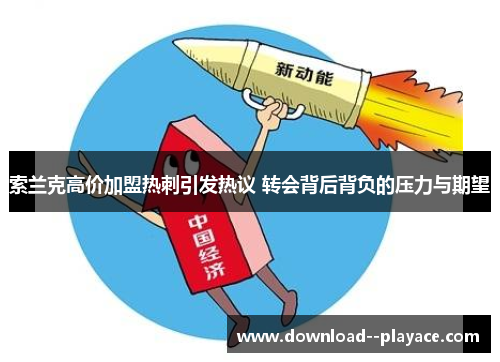 索兰克高价加盟热刺引发热议 转会背后背负的压力与期望